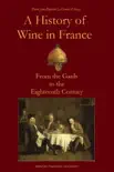 A History of Wine in France from the Gauls to the Eighteenth Century synopsis, comments