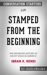 Stamped from the Beginning: The Definitive History of Racist Ideas in America by Ibram X. Kendi: Conversation Starters book summary, reviews and downlod