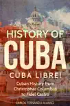 History of Cuba: Cuba Libre! Cuban History from Christopher Columbus to Fidel Castro sinopsis y comentarios