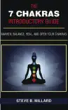 The 7 Chakras Introductory Guide: Awaken, Balance, Heal and Open Your Chakras book summary, reviews and download