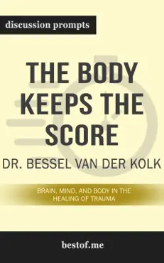 the body keeps the score: brain, mind, and body in the healing of trauma by dr. bessel van der kolk (discussion prompts) book cover image