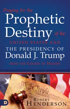 praying for the prophetic destiny of the united states and the presidency of donald j. trump from the courts of heaven book cover image
