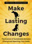 Make Lasting Changes: The Science of Sustainable Behavior Change and Reaching Your Goals sinopsis y comentarios