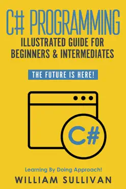 c# programming illustrated guide for beginners & intermediates: the future is here! learning by doing approach book cover image