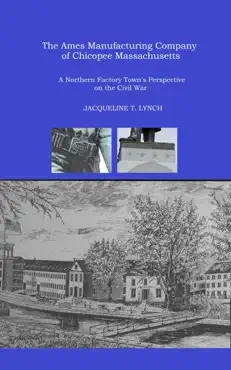 the ames manufacturing company of chicopee, massachusetts - a northern factory town's perspective on the civil war imagen de la portada del libro