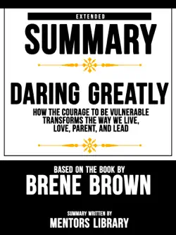 extended summary of daring greatly: how the courage to be vulnerable transforms the way we live, love, parent, and lead - based on the book by brene brown book cover image