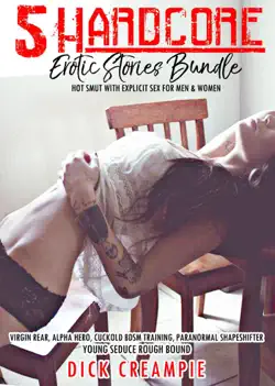 5 hardcore erotic stories bundle – hot smut with explicit sex for men & women – virgin rear, alpha hero, cuckold bdsm training, paranormal shapeshifter book cover image