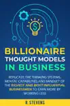 Billionaire Thought Models in Business: Replicate the thinking Systems, Mental Capabilities and Mindset of the Richest and Most Influential Businessmen to Earn More by Working Less sinopsis y comentarios