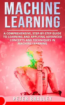 machine learning - a comprehensive, step-by-step guide to learning and applying advanced concepts and techniques in machine learning book cover image