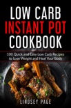 Low Carb Instant Pot Cookbook: 100 Quick and Easy Low Carb Recipes to Lose Weight and Heal Your Body book summary, reviews and download