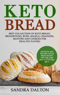 keto bread: delicious and kitchen-tested bread recipes for low-carb and gluten-free diets. best collection of keto bread, breadsticks, buns, bagels, crackers, muffins and cookies for healthy eating book cover image