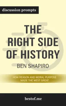 the right side of history: how reason and moral purpose made the west great by ben shapiro (discussion prompts) book cover image