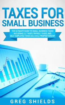 taxes for small business: the ultimate guide to small business taxes including llc taxes, payroll taxes, and self-employed taxes as a sole proprietorship book cover image