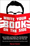 Write Your Book on the Side: How to Write and Publish Your First Nonfiction Kindle Book While Working a Full-Time Job (Even if You Don’t Have a Lot of Time and Don’t Know Where to Start) book summary, reviews and download