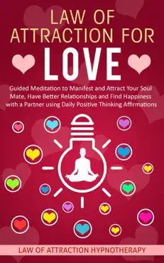 law of attraction for love guided meditation to manifest and attract your soul mate, have better relationships and find happiness with a partner using daily positive thinking affirmations book cover image