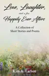 Love, Laughter, and a few Happily Ever Afters: A Collection of Short Stories and Poems e-book