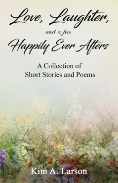 love, laughter, and a few happily ever afters: a collection of short stories and poems book cover image