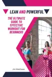 Lean and Powerful - The Ultimate Guide to Effective Workout for Beginners synopsis, comments