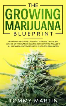 the growing marijuana blueprint: the only guide you’ll ever need to learn the secret science of marijuana growing horticulture. including an indoors & outdoors grow guide (for beginners) book cover image