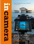 In Camera: How to Get Perfect Pictures Straight Out of the Camera e-book