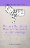 What a Narcissist Does at the End of a Relationship: Dealing With and Understanding the Aftermath of a Narcissistic Relationship book summary, reviews and download