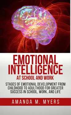 emotional intelligence at school and work: stages of emotional development from childhood to adulthood for greater success in school, work, and life imagen de la portada del libro