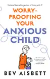 Worry-Proofing Your Anxious Child synopsis, comments