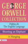George Orwell Collection: Politics & The English Language, Shooting an Elephant, A Hanging