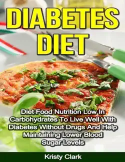 diabetes diet - diet food nutrition low in carbohydrates to live well with diabetes without drugs and help maintaining lower blood sugar levels. book cover image