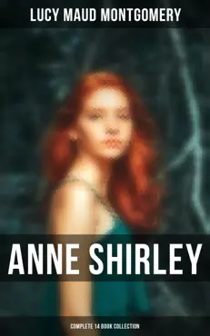 anne shirley complete 14 book collection: anne of green gables, anne of avonlea, anne of the island, rainbow valley, rilla of ingleside, the story girl, chronicles of avonlea and more imagen de la portada del libro