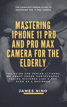 mastering the iphone 11 pro and pro max camera for the elderly book cover image