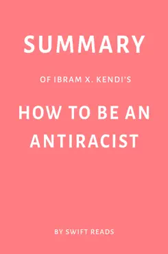 summary of ibram x. kendi’s how to be an antiracist by swift reads book cover image
