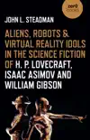 Aliens, Robots & Virtual Reality Idols in the Science Fiction of H. P. Lovecraft, Isaac Asimov and William Gibson sinopsis y comentarios