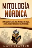 Mitología nórdica: Una fascinante guía para entender las sagas, dioses, héroes y creencias de los vikingos sinopsis y comentarios