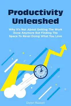 productivity unleashed: why it’s not about getting the work done anymore but finding the space to revel doing what you love book cover image