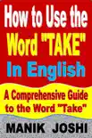 How to Use the Word “Take” In English: A Comprehensive Guide to the Word “Take” sinopsis y comentarios