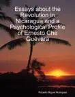 Essays About the Revolution In Nicaragua and a Psychological Profile of Ernesto Che Guevara synopsis, comments