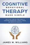 Cognitive Behavioral Therapy: Made Simple - The 21 Day Step by Step Guide to Overcoming Depression, Anxiety, Anger, and Negative Thoughts sinopsis y comentarios