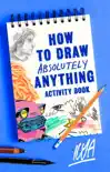 How to Draw Absolutely Anything Activity Book synopsis, comments