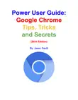 Power User Guide - Google Chrome Tips, Tricks and Secrets synopsis, comments