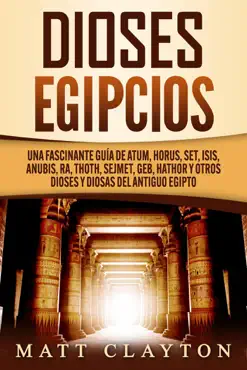 dioses egipcios: una fascinante guía de atum, horus, set, isis, anubis, ra, thoth, sejmet, geb, hathor y otros dioses y diosas del antiguo egipto imagen de la portada del libro