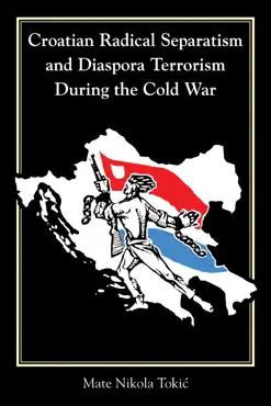 croatian radical separatism and diaspora terrorism during the cold war book cover image