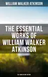 The Essential Works of William Walker Atkinson: 50+ Books in One Edition sinopsis y comentarios