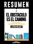 El Obstaculo es el Camino (The Obstacle is The Way): Resumen del libro de Ryan Holiday book summary, reviews and downlod
