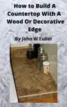 How to Build a Counter Top with a Wood or Decorative Bevel Edge synopsis, comments