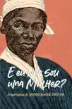 "E eu não sou uma mulher?" A narrativa de Sojourner Truth sinopsis y comentarios