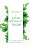 Ecology in Jurgen Moltmann’s Theology sinopsis y comentarios