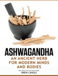 Ashwagandha: An Ancient Herb for Modern Minds and Bodies book summary, reviews and download