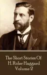 The Short Stories of H. Rider Haggard - Volume II synopsis, comments