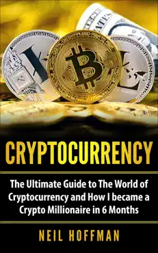 cryptocurrency: the ultimate guide to the world of cryptocurrency and how i became a crypto millionaire in 6 months book cover image